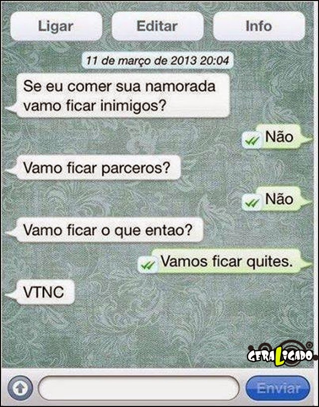 Se pegar sua namorada vamos ficar inimigos?