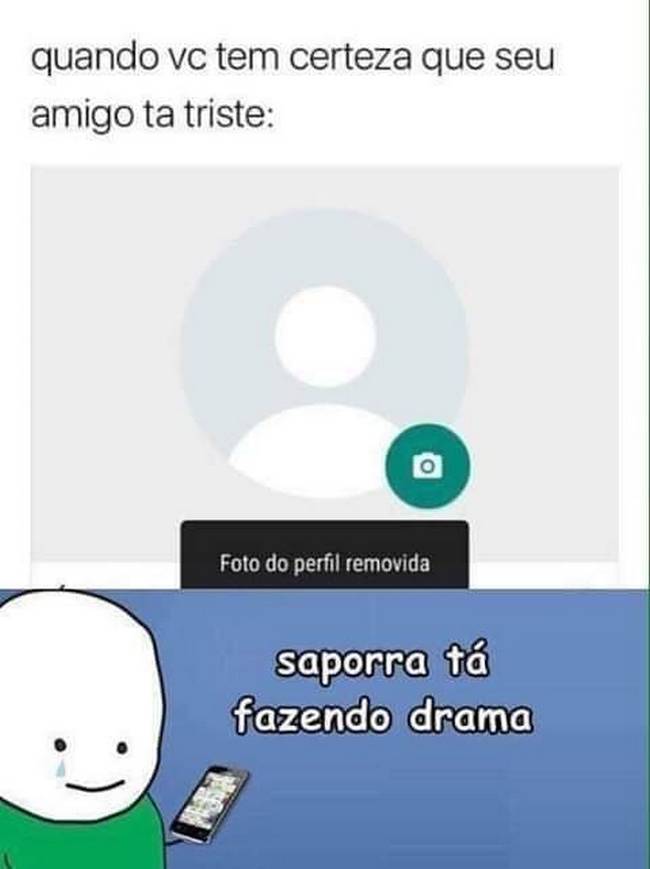 Amigo dramatico, todo mundo tem…